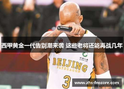 西甲黄金一代告别潮来袭 这些老将还能再战几年 西甲黄金一代告别潮来袭 这些老将还能再战几年