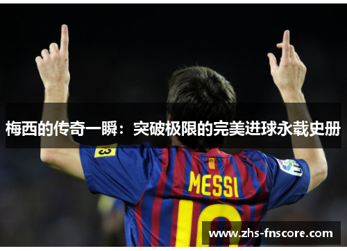 梅西的传奇一瞬:突破极限的完美进球永载史册 梅西的传奇一瞬:突破极限的完美进球永载史册
