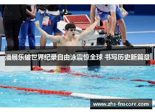 潘展乐破世界纪录自由泳震惊全球 书写历史新篇章 潘展乐破世界纪录自由泳震惊全球 书写历史新篇章