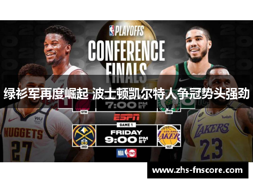 绿衫军再度崛起 波士顿凯尔特人争冠势头强劲 绿衫军再度崛起 波士顿凯尔特人争冠势头强劲
