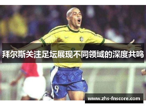 拜尔斯关注足坛展现不同领域的深度共鸣 拜尔斯关注足坛展现不同领域的深度共鸣